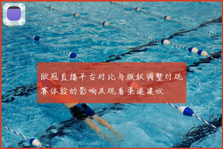 欧冠直播平台对比与版权调整对观赛体验的影响及观看渠道建议