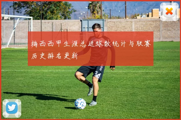 梅西西甲生涯总进球数统计与联赛历史排名更新