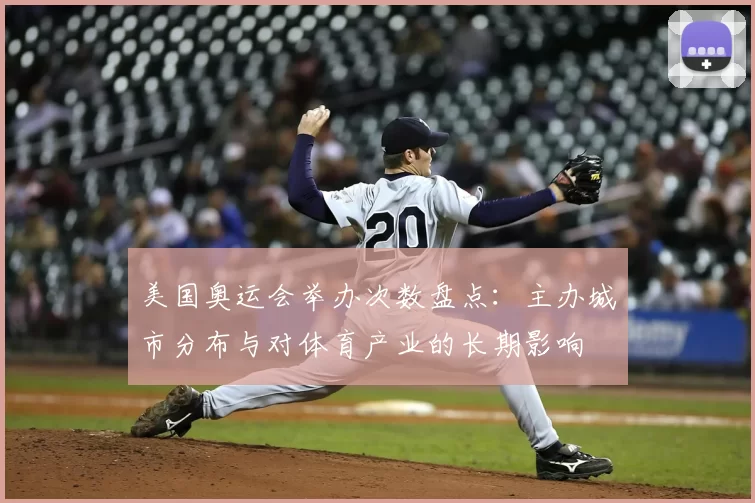 美国奥运会举办次数盘点：主办城市分布与对体育产业的长期影响