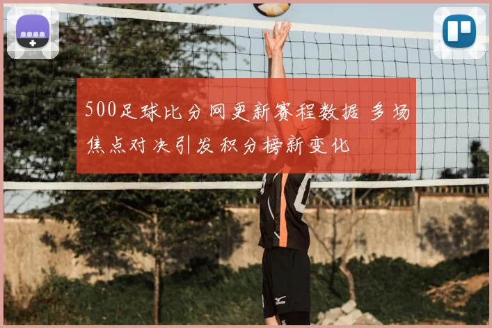 500足球比分网更新赛程数据 多场焦点对决引发积分榜新变化