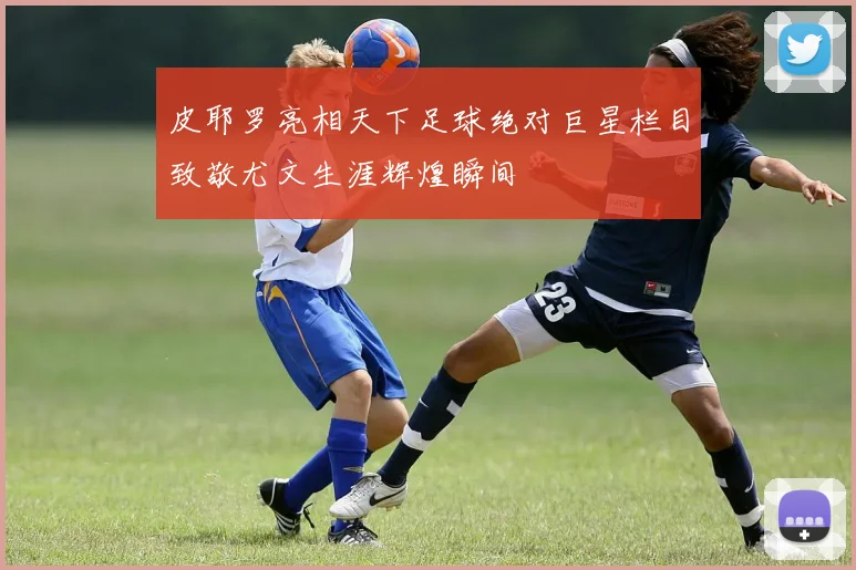 皮耶罗亮相天下足球绝对巨星栏目致敬尤文生涯辉煌瞬间