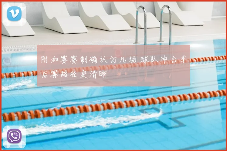 附加赛赛制确认打几场 球队冲击季后赛路径更清晰